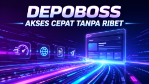 depoboss Akses Cepat Tanpa Ribet